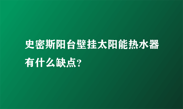 史密斯阳台壁挂太阳能热水器有什么缺点？