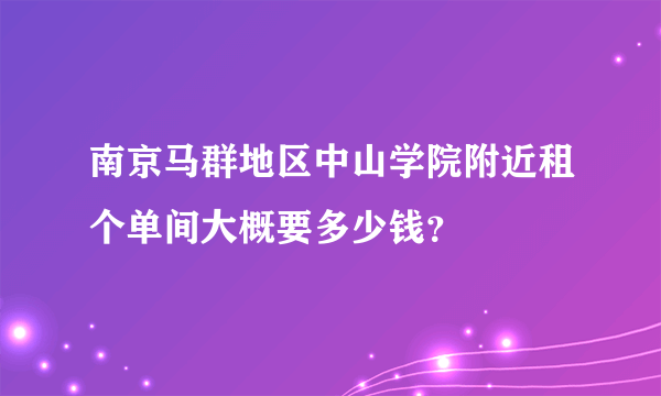 南京马群地区中山学院附近租个单间大概要多少钱？