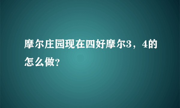 摩尔庄园现在四好摩尔3，4的怎么做？