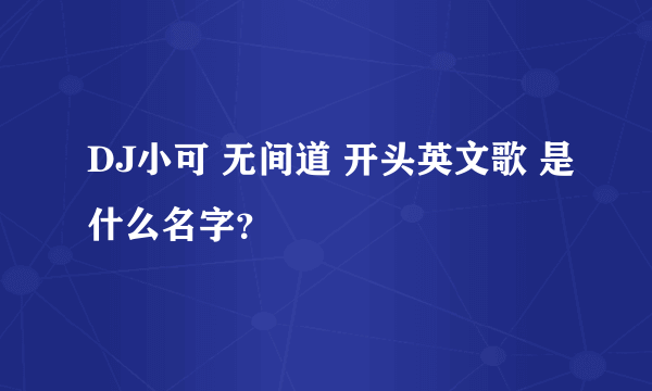 DJ小可 无间道 开头英文歌 是什么名字？