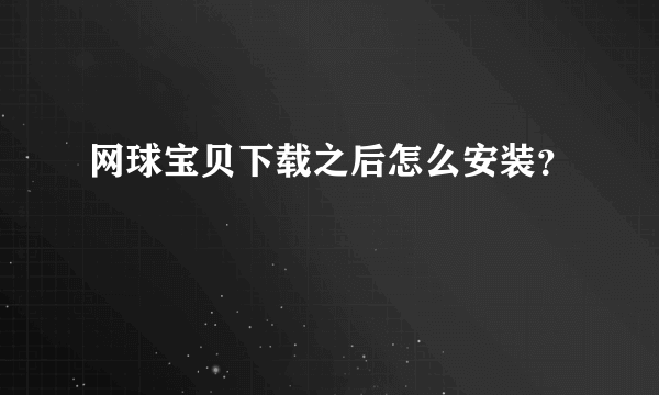 网球宝贝下载之后怎么安装？