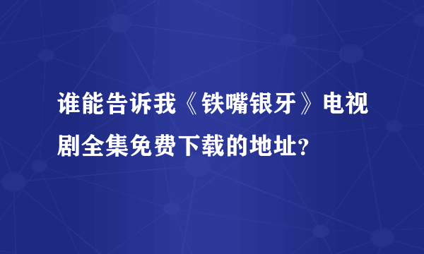 谁能告诉我《铁嘴银牙》电视剧全集免费下载的地址？