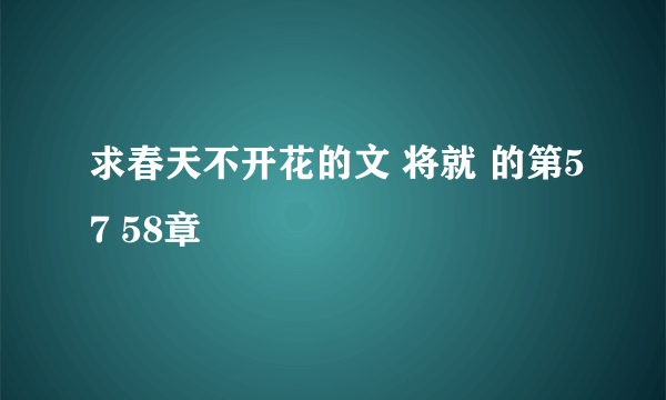 求春天不开花的文 将就 的第57 58章