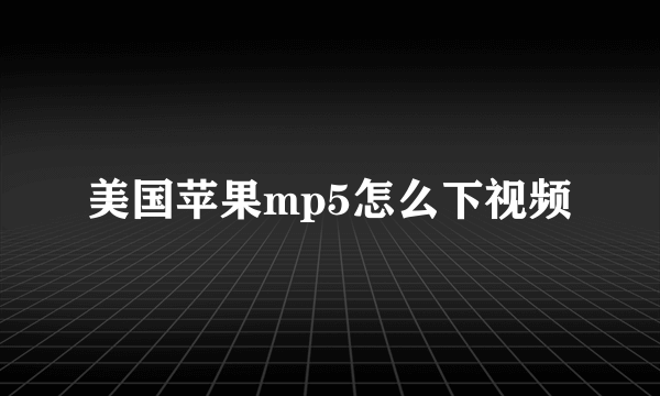 美国苹果mp5怎么下视频