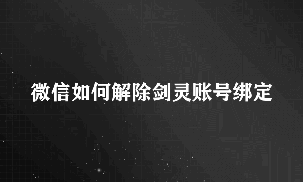 微信如何解除剑灵账号绑定