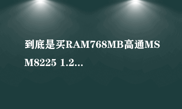 到底是买RAM768MB高通MSM8225 1.2GHz的华为u8950d还是RAM1G联发科MT6517 1GHz的华为t8950呢？这两个哪个好