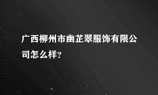 广西柳州市幽芷翠服饰有限公司怎么样？