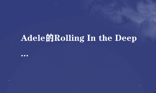 Adele的Rolling In the Deep这首歌mv表现的是什么意思