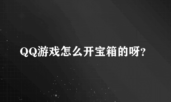 QQ游戏怎么开宝箱的呀？