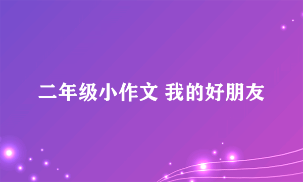 二年级小作文 我的好朋友