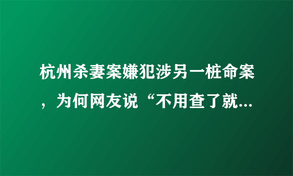 杭州杀妻案嫌犯涉另一桩命案，为何网友说“不用查了就是他”？