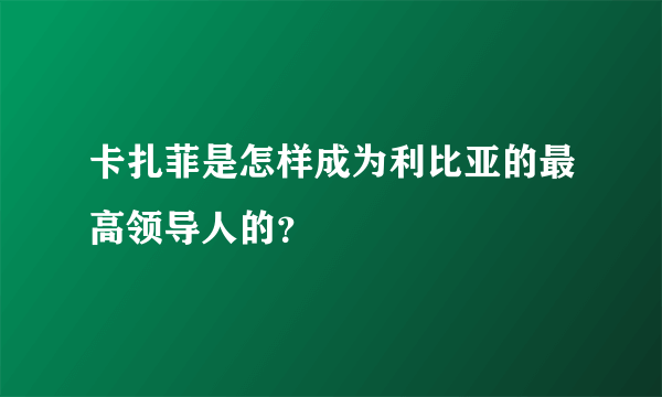 卡扎菲是怎样成为利比亚的最高领导人的？