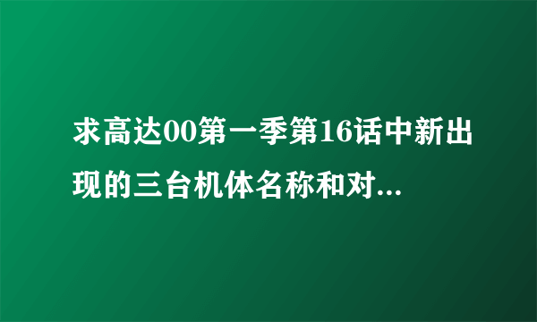 求高达00第一季第16话中新出现的三台机体名称和对应的机师名字？