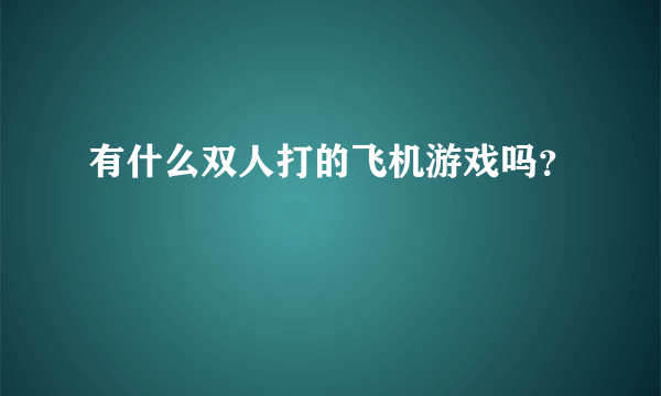 有什么双人打的飞机游戏吗？