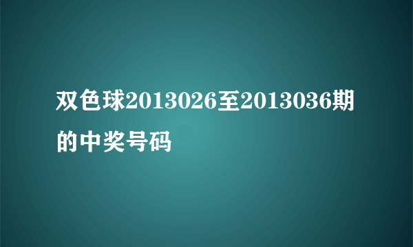 双色球2013026至2013036期的中奖号码