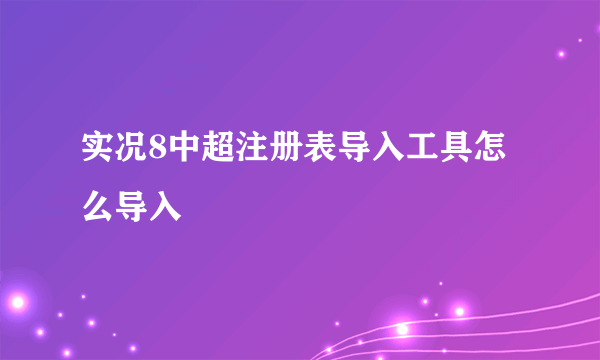 实况8中超注册表导入工具怎么导入