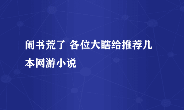 闹书荒了 各位大瞎给推荐几本网游小说