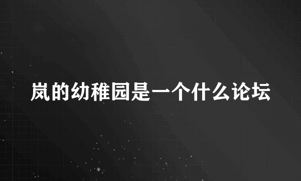 岚的幼稚园是一个什么论坛