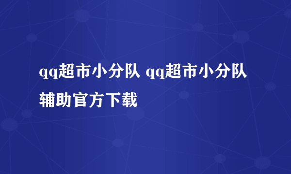 qq超市小分队 qq超市小分队辅助官方下载