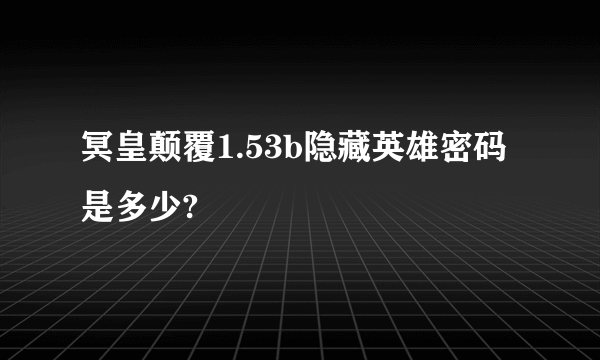 冥皇颠覆1.53b隐藏英雄密码是多少?