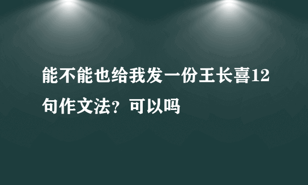 能不能也给我发一份王长喜12句作文法？可以吗