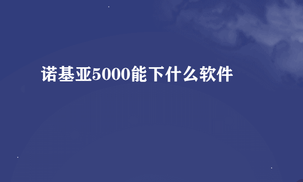 诺基亚5000能下什么软件