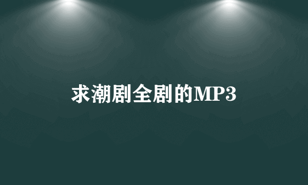 求潮剧全剧的MP3