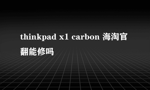 thinkpad x1 carbon 海淘官翻能修吗