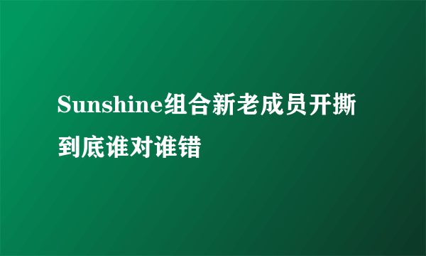 Sunshine组合新老成员开撕 到底谁对谁错