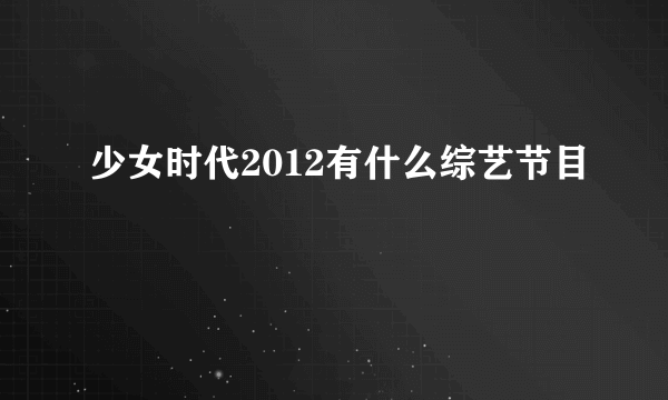 少女时代2012有什么综艺节目