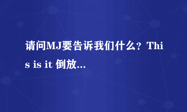 请问MJ要告诉我们什么？This is it 倒放版本有些秘密（转）