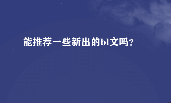 能推荐一些新出的bl文吗？