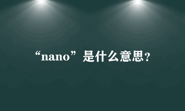 “nano”是什么意思？