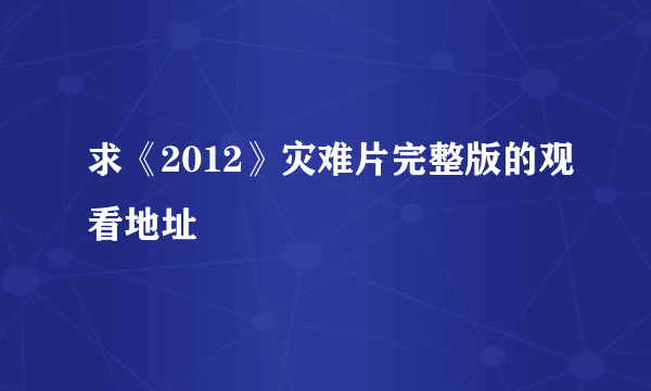 求《2012》灾难片完整版的观看地址