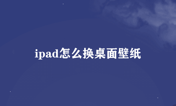 ipad怎么换桌面壁纸