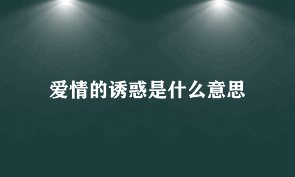 爱情的诱惑是什么意思