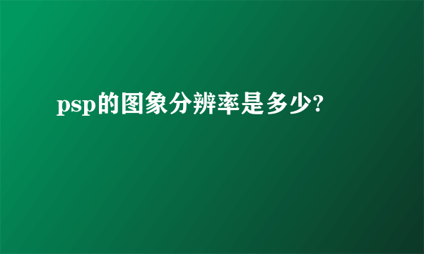 psp的图象分辨率是多少?