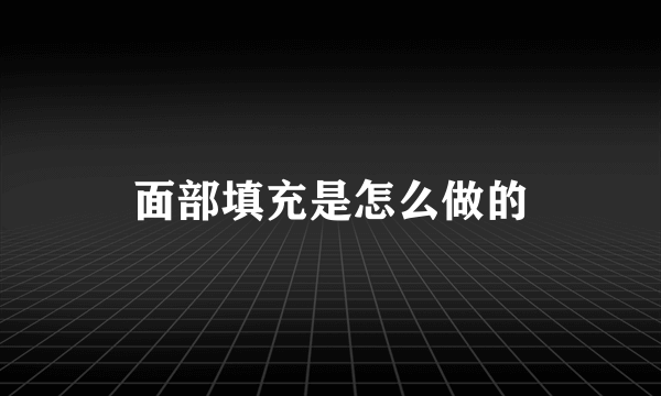 面部填充是怎么做的