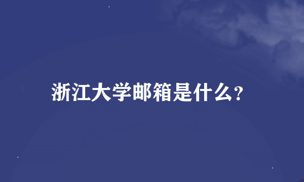 浙江大学邮箱是什么？