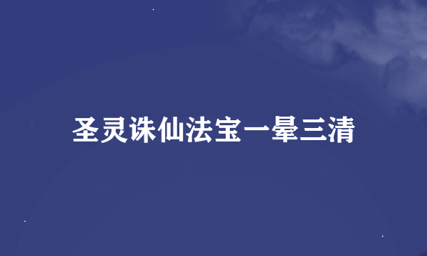 圣灵诛仙法宝一晕三清