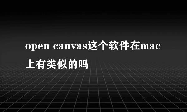 open canvas这个软件在mac上有类似的吗