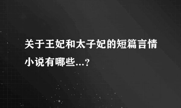 关于王妃和太子妃的短篇言情小说有哪些...？