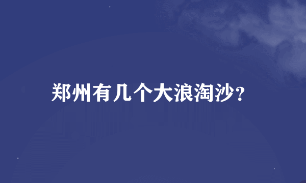 郑州有几个大浪淘沙？