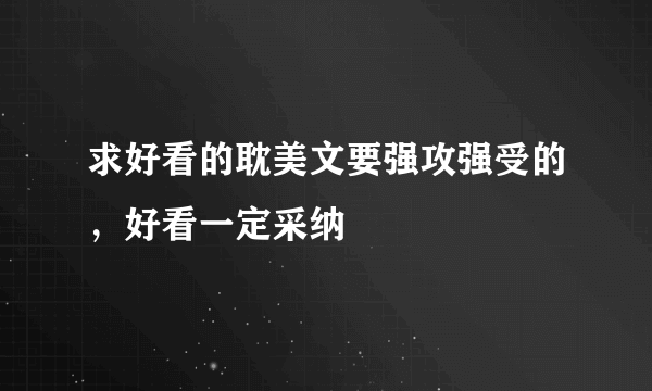 求好看的耽美文要强攻强受的，好看一定采纳