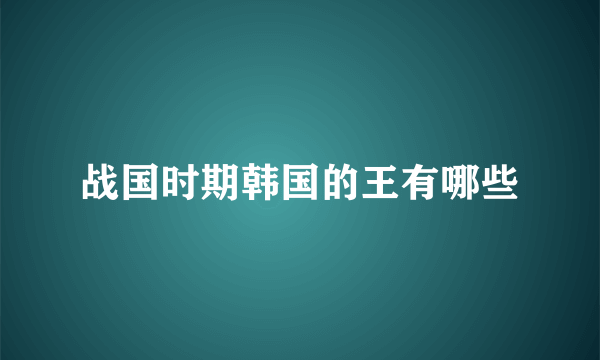 战国时期韩国的王有哪些