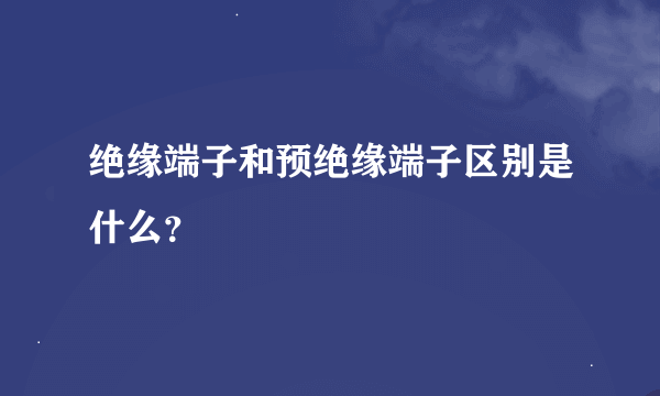 绝缘端子和预绝缘端子区别是什么？