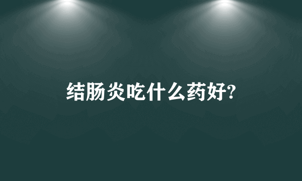 结肠炎吃什么药好?