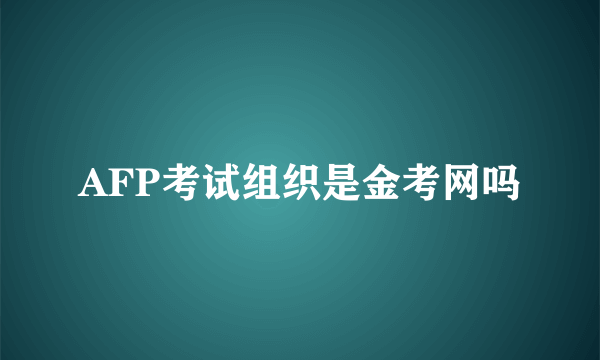 AFP考试组织是金考网吗