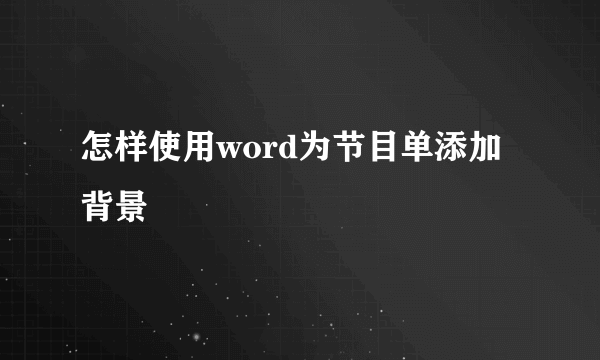 怎样使用word为节目单添加背景