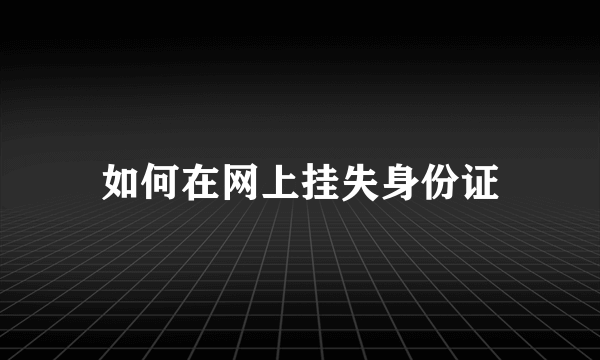 如何在网上挂失身份证